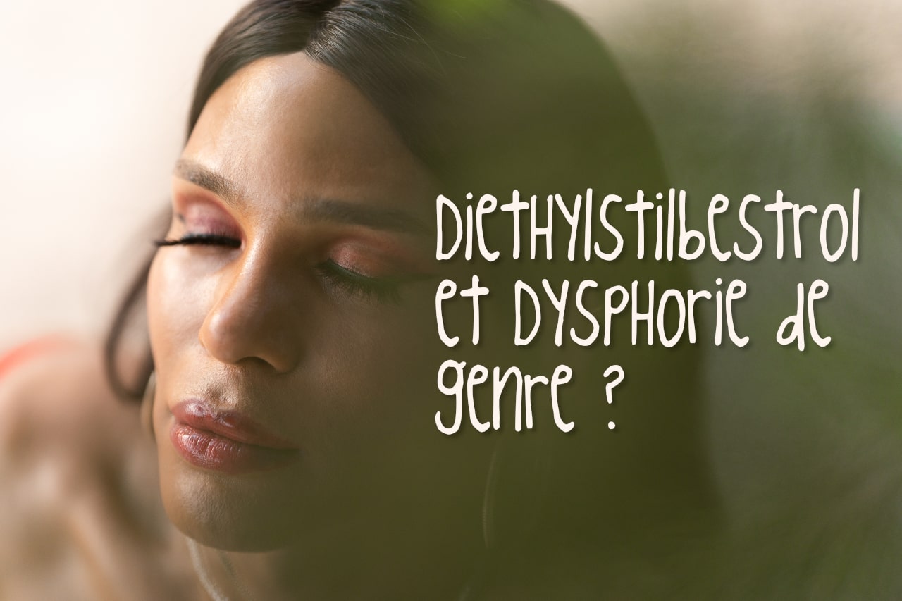 Des cas de dysphories de genre après exposition prénatale au diéthylstilbestrol (DES, Distilbène, Stilbestrol-Borne)